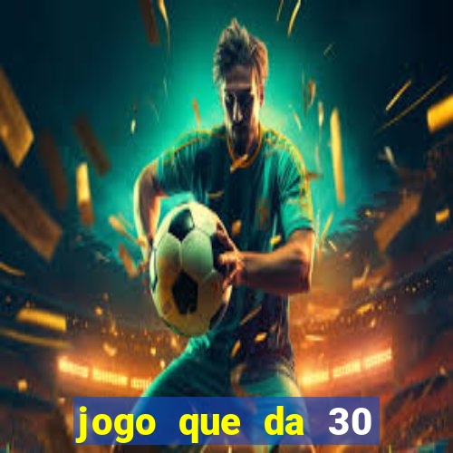 jogo que da 30 reais de bonus